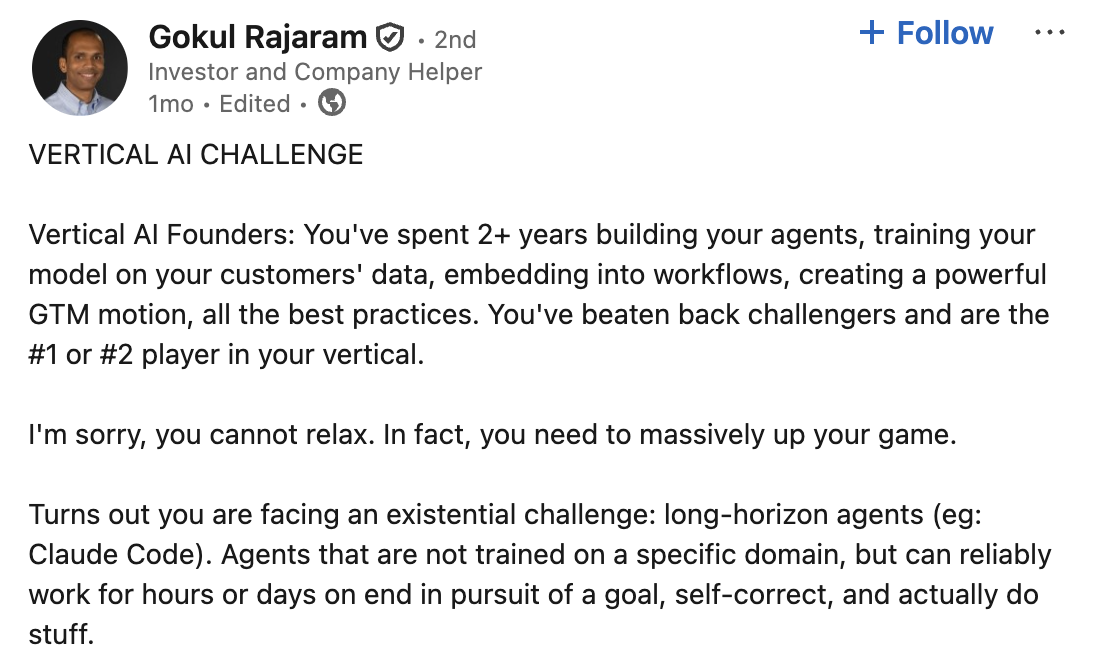 Gokul Rajaram: Turns out you are facing an existential challenge: long-horizon agents like Claude Code. Agents that are not trained on a specific domain, but can reliably work for hours or days on end in pursuit of a goal, self-correct, and actually do stuff.